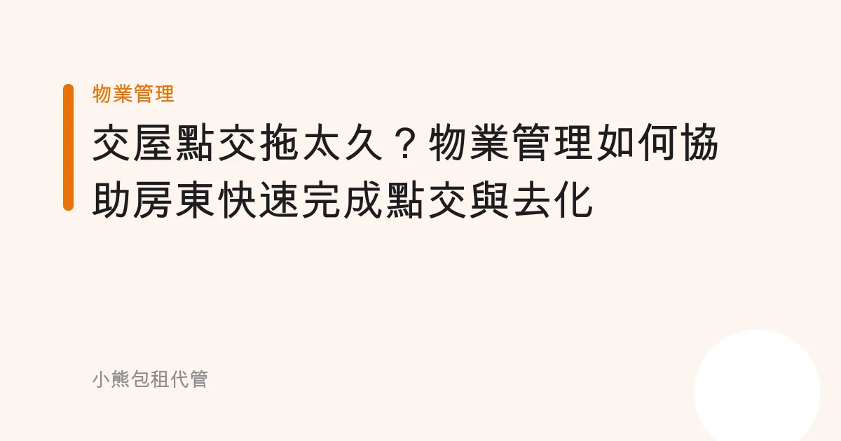 交屋點交拖太久？物業管理如何協助房東快速完成點交與去化