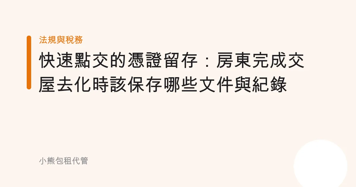 快速點交的憑證留存：房東完成交屋去化時該保存哪些文件與紀錄