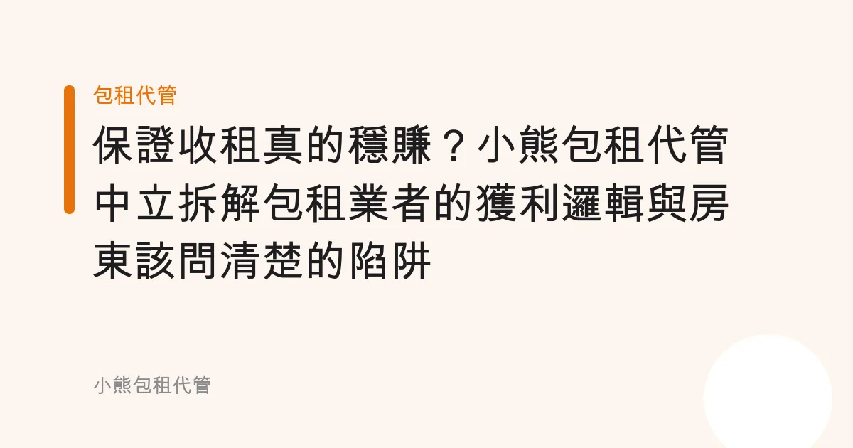 保證收租真的穩賺？小熊包租代管中立拆解包租業者的獲利邏輯與房東該問清楚的陷阱