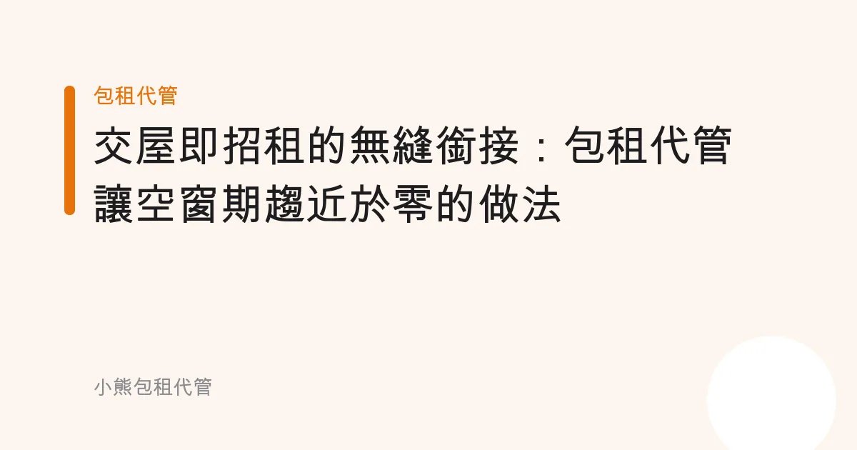 交屋即招租的無縫銜接：包租代管讓空窗期趨近於零的做法