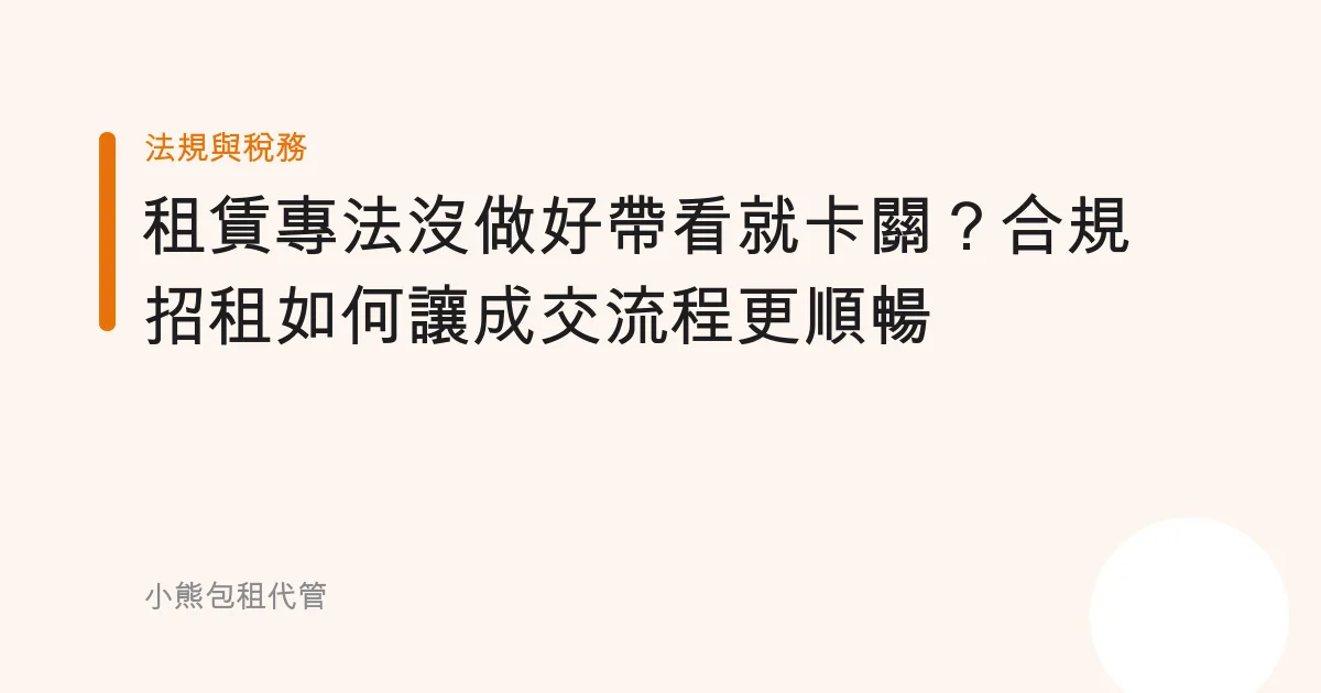 租賃專法沒做好帶看就卡關？合規招租如何讓成交流程更順暢