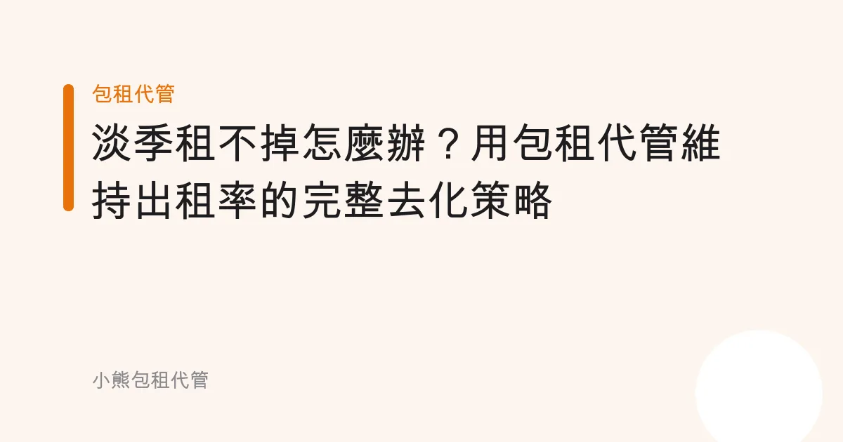 淡季租不掉怎麼辦？用包租代管維持出租率的完整去化策略