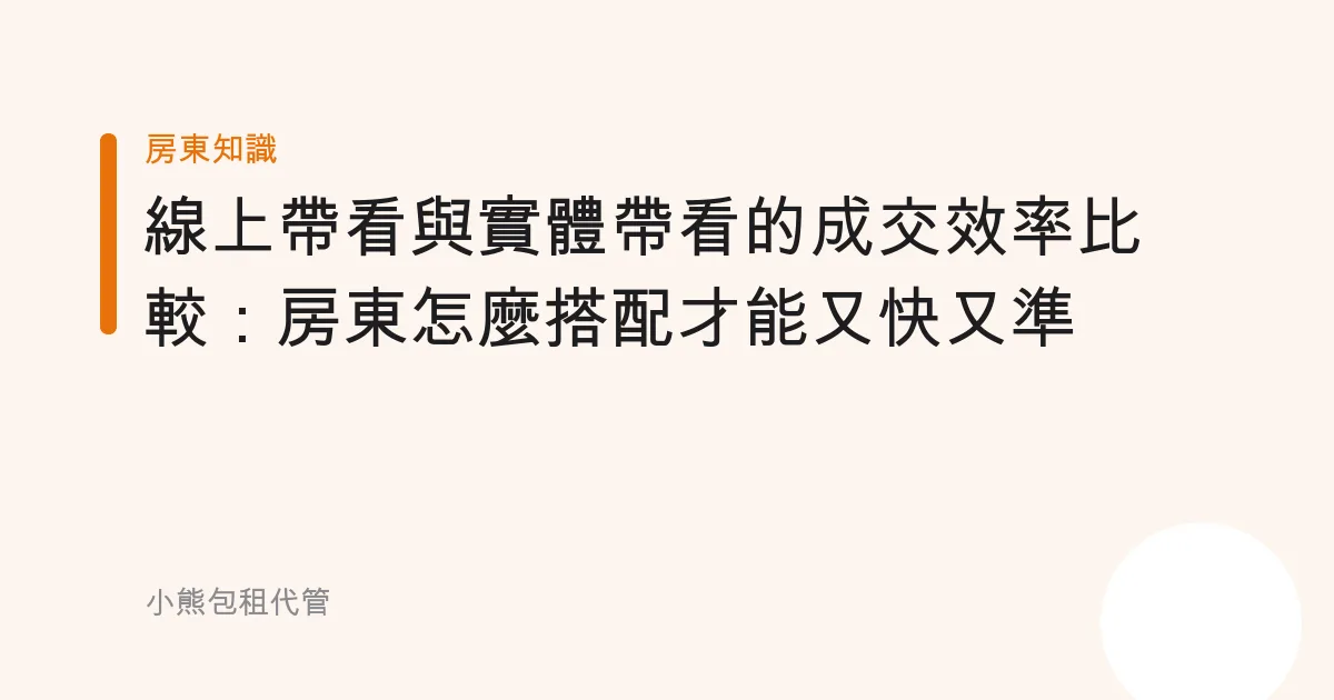 線上帶看與實體帶看的成交效率比較：房東怎麼搭配才能又快又準