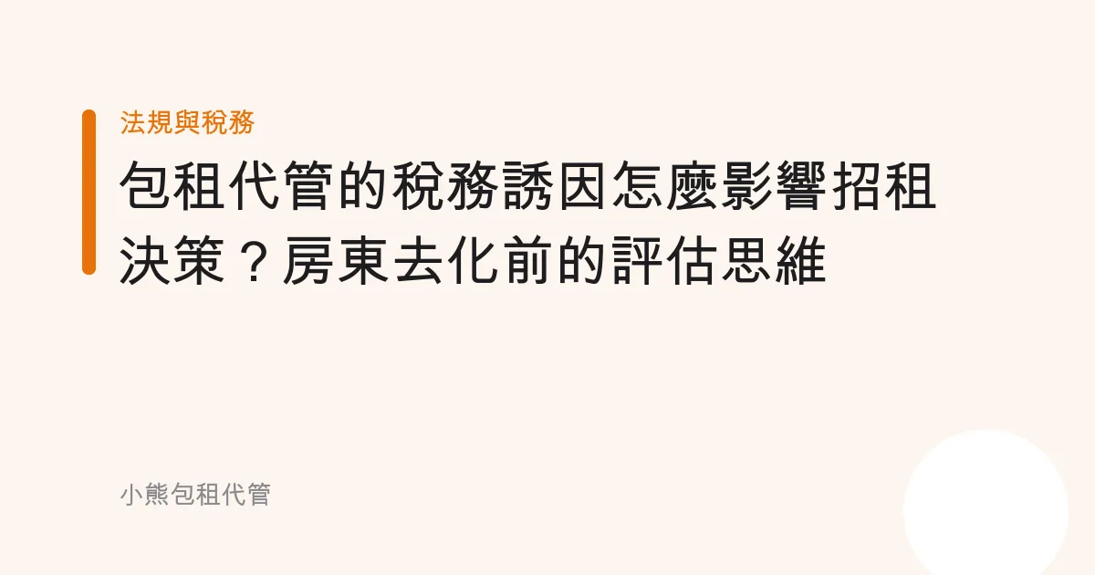 包租代管的稅務誘因怎麼影響招租決策？房東去化前的評估思維