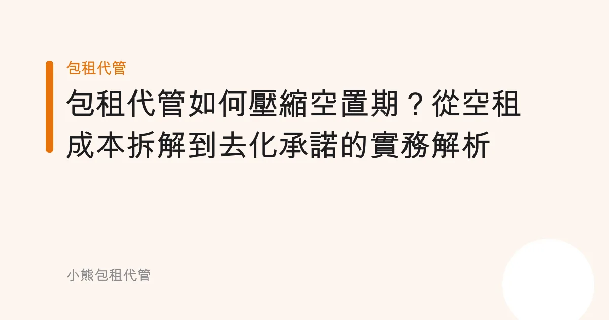 包租代管如何壓縮空置期？從空租成本拆解到去化承諾的實務解析