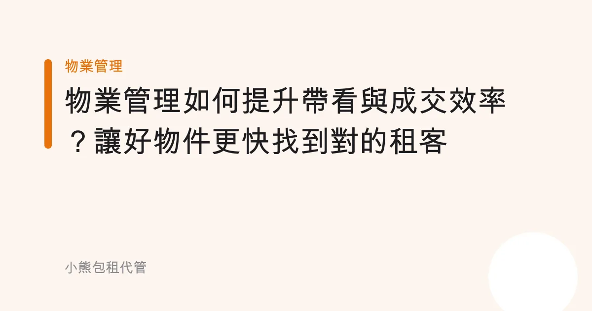 物業管理如何提升帶看與成交效率？讓好物件更快找到對的租客